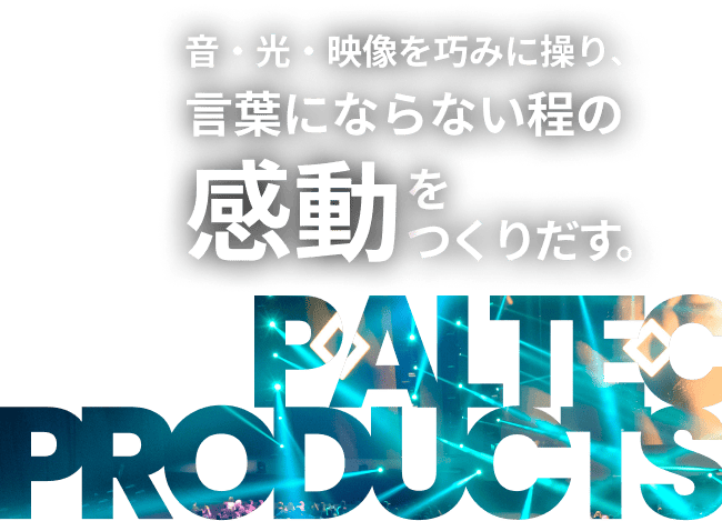 音・光・映像を巧みに操り、言葉にならないほどの感動をつくりだす